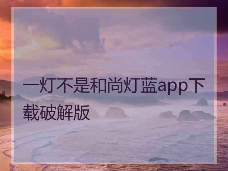 一灯不是和尚灯蓝app下载破解版