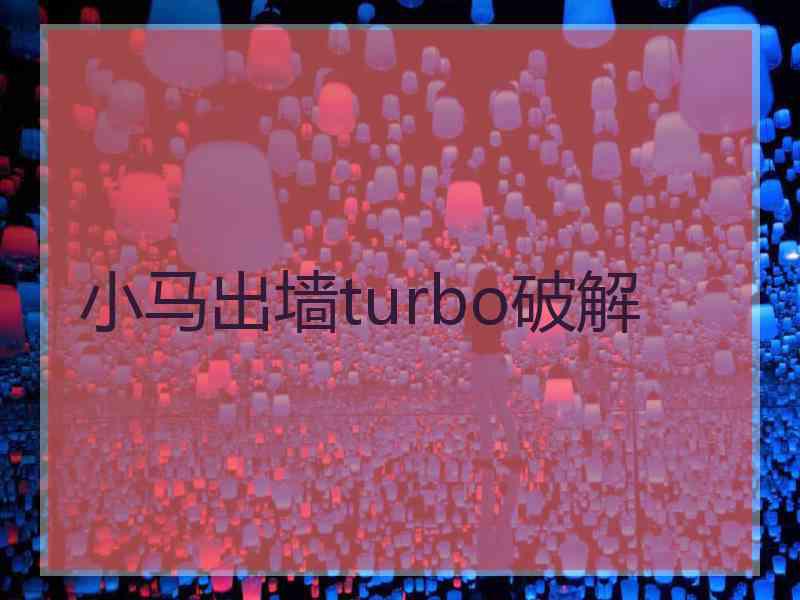 小马出墙turbo破解