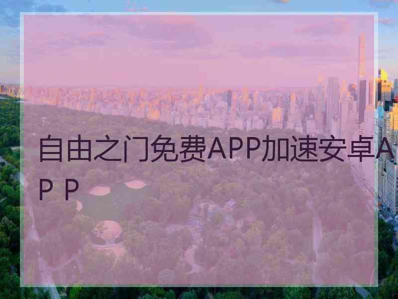 自由之门免费APP加速安卓AP P