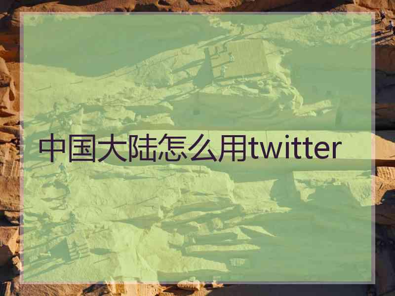 中国大陆怎么用twitter