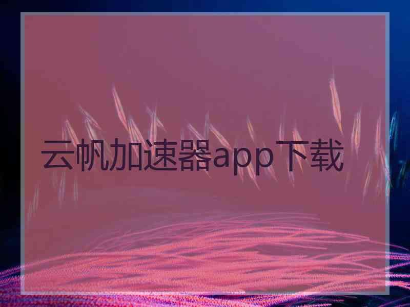 云帆加速器app下载