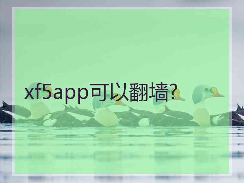 xf5app可以翻墙?