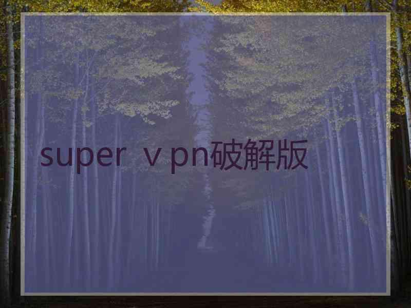 super ⅴpn破解版