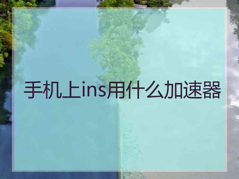 手机上ins用什么加速器