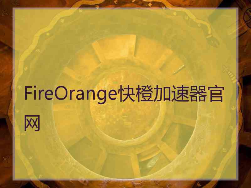 FireOrange快橙加速器官网