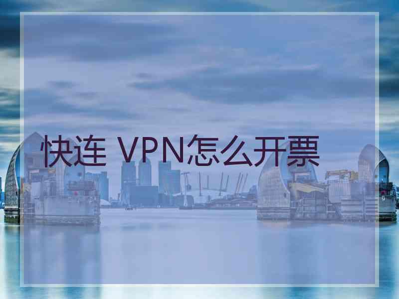 快连 VPN怎么开票