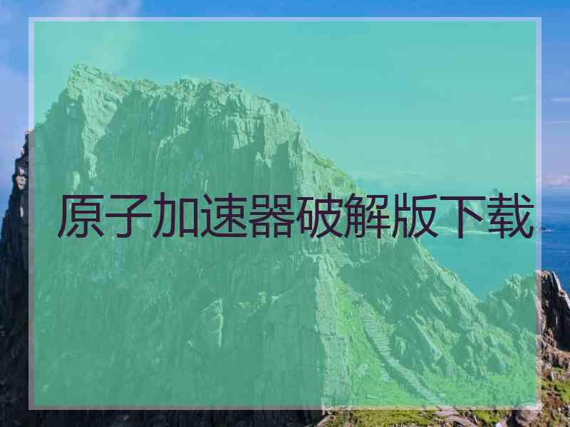 原子加速器破解版下载