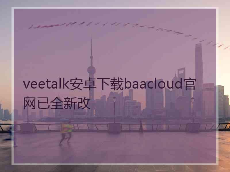 veetalk安卓下载baacloud官网已全新改