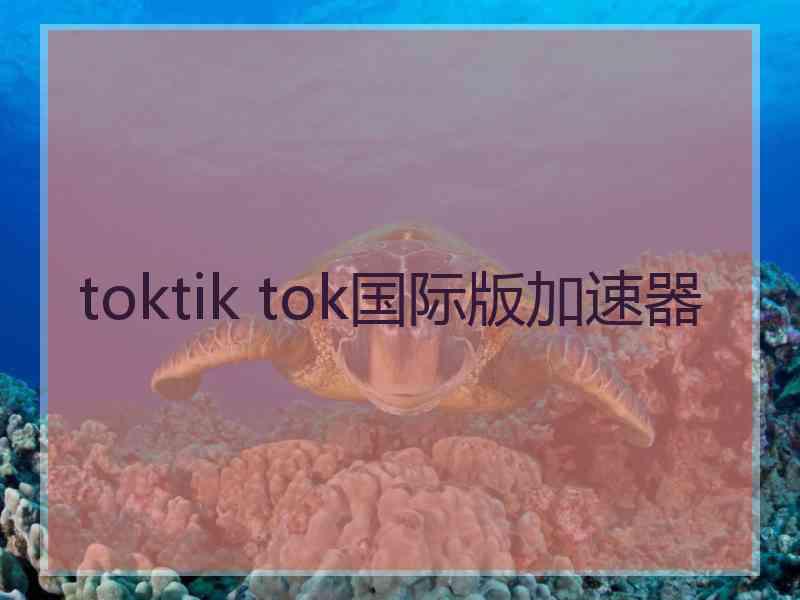 toktik tok国际版加速器