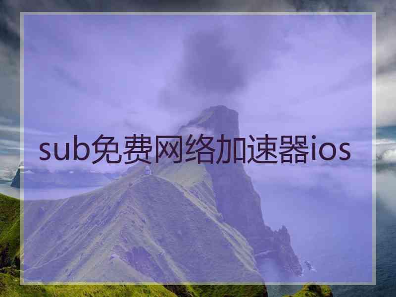 sub免费网络加速器ios