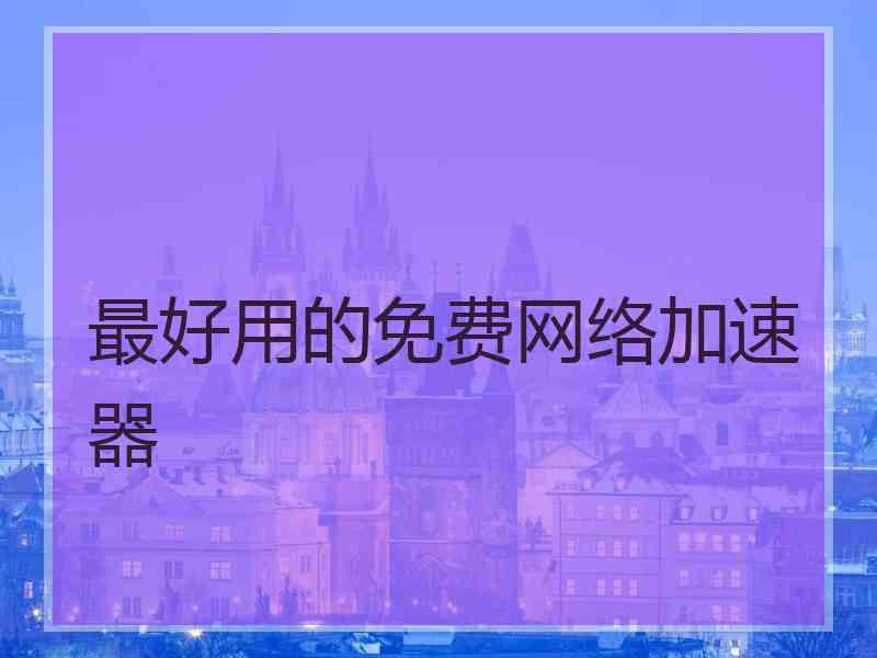 最好用的免费网络加速器