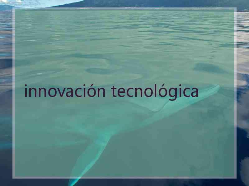 innovación tecnológica