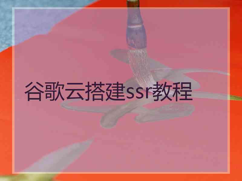 谷歌云搭建ssr教程