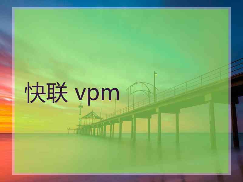 快联 vpm