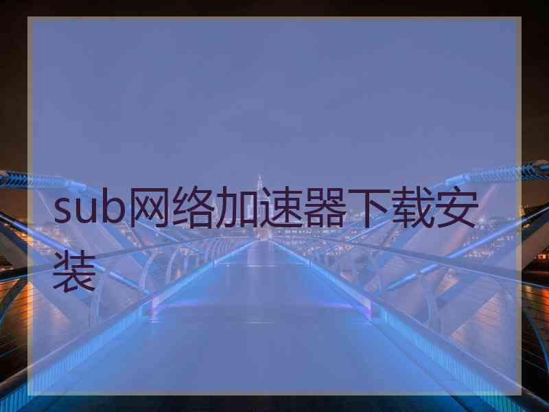 sub网络加速器下载安装