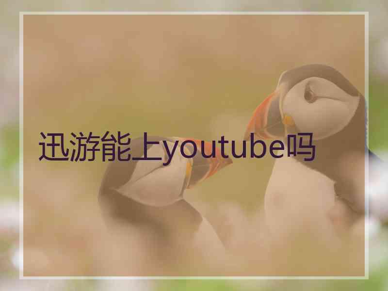 迅游能上youtube吗