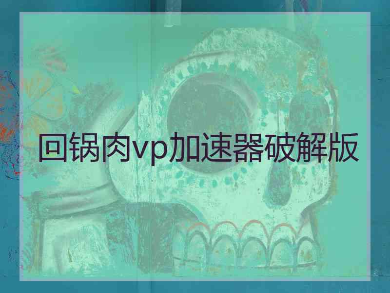 回锅肉vp加速器破解版