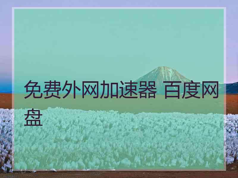 免费外网加速器 百度网盘