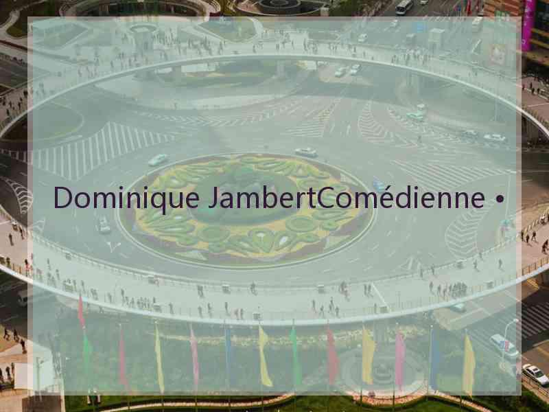 Dominique JambertComédienne •